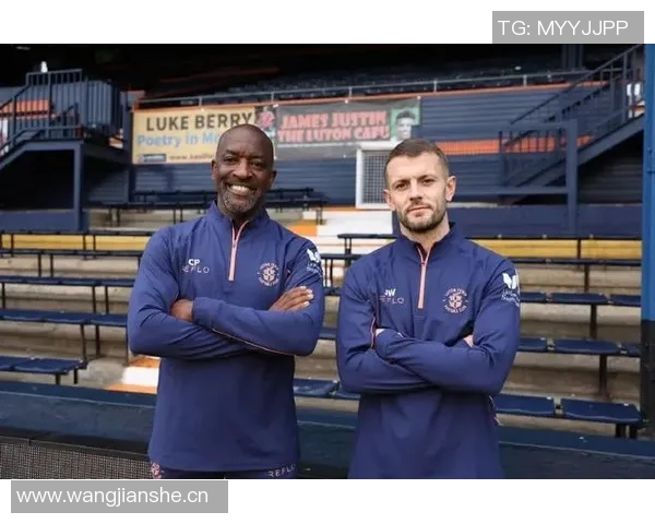 威尔希尔执教英甲队与塔帅交流心得勇敢迎接挑战